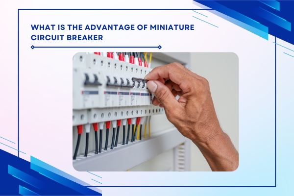 What is the Advantage of Miniature Circuit Breaker?